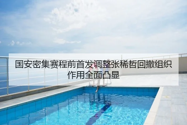 国安密集赛程前首发调整张稀哲回撤组织作用全面凸显